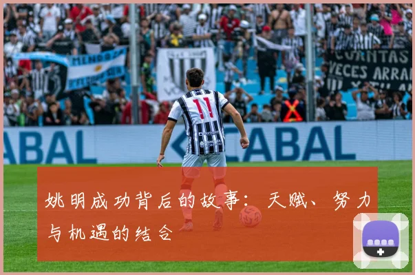 姚明成功背后的故事:天赋、努力与机遇的结合