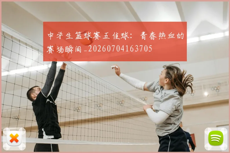 中学生篮球赛五佳球:青春热血的赛场瞬间_20260704163705