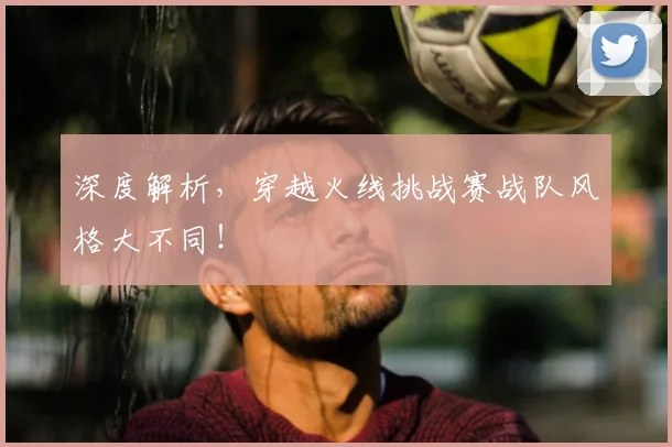 深度解析,穿越火线挑战赛战队风格大不同!