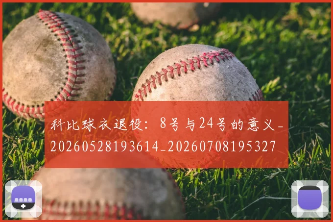 科比球衣退役：8号与24号的意义_20260528193614_20260708195327