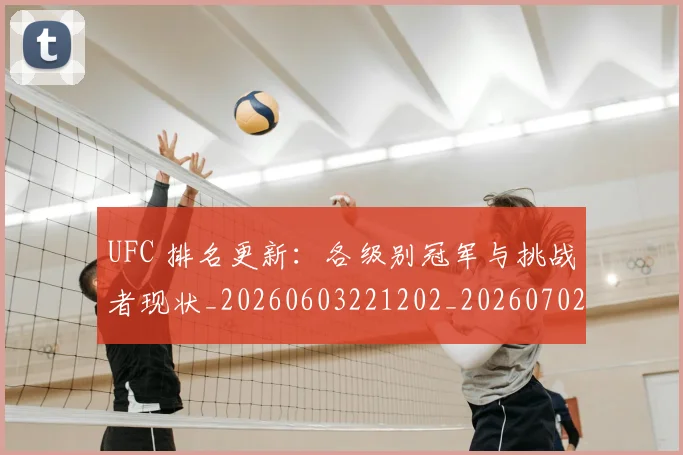 UFC 排名更新：各级别冠军与挑战者现状_20260603221202_20260702172127