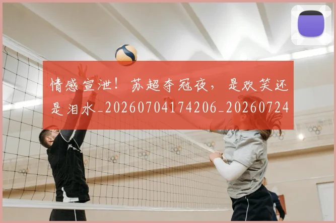 情感宣泄！苏超夺冠夜，是欢笑还是泪水_20260704174206_20260724074038