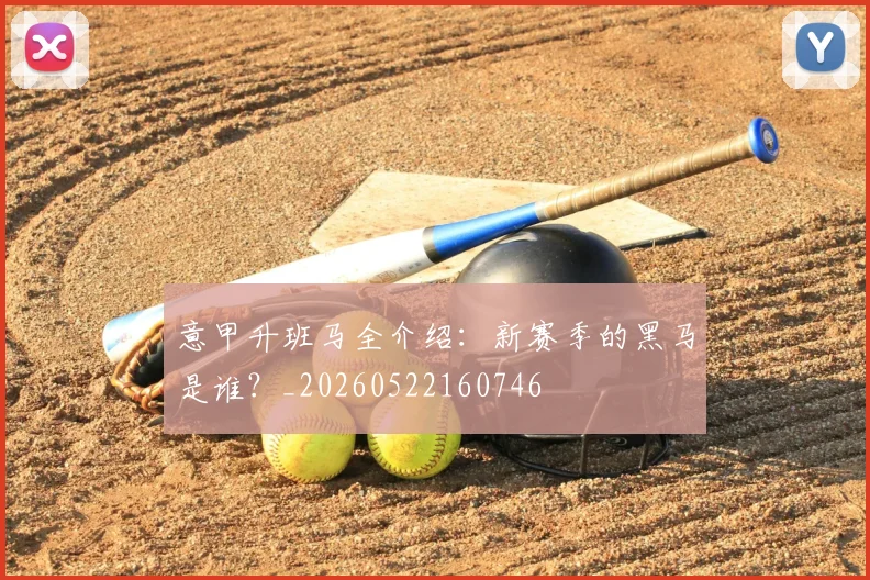 意甲升班马全介绍:新赛季的黑马是谁?_20260522160746